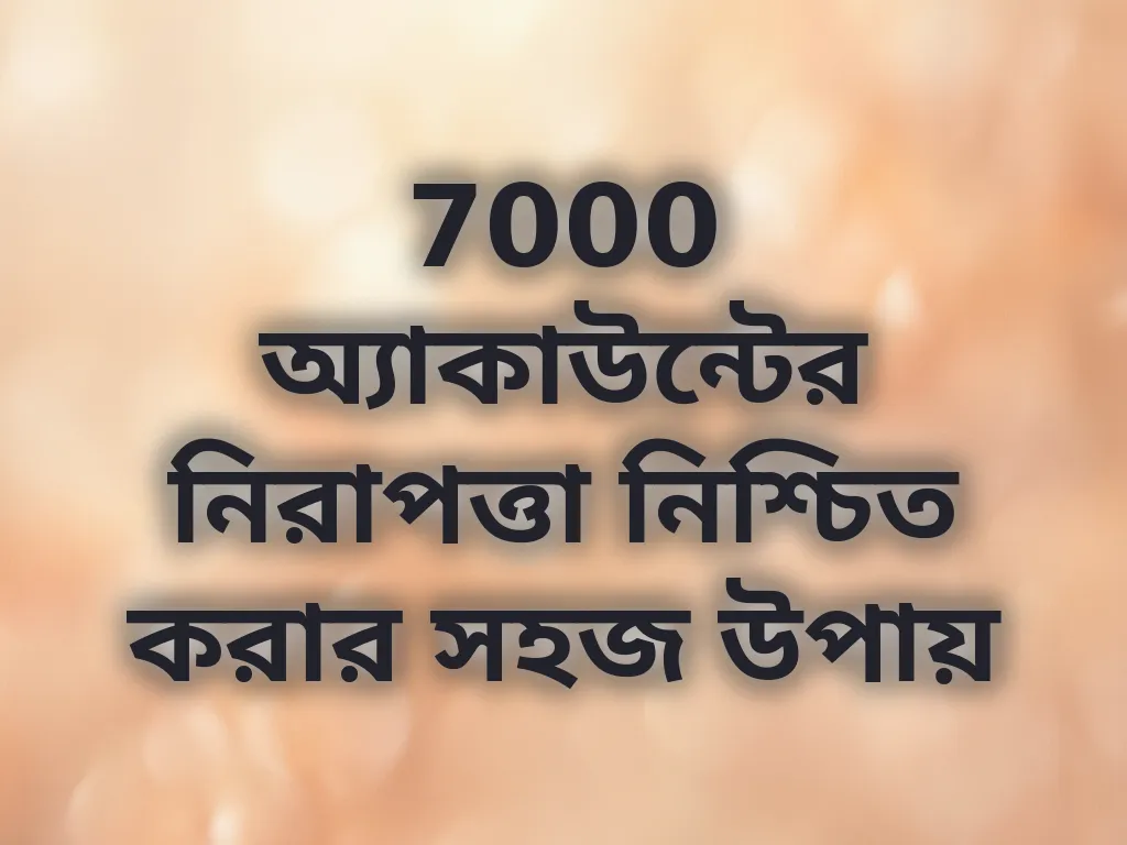 7000 অ্যাকাউন্টের নিরাপত্তা নিশ্চিত করার সহজ উপায়